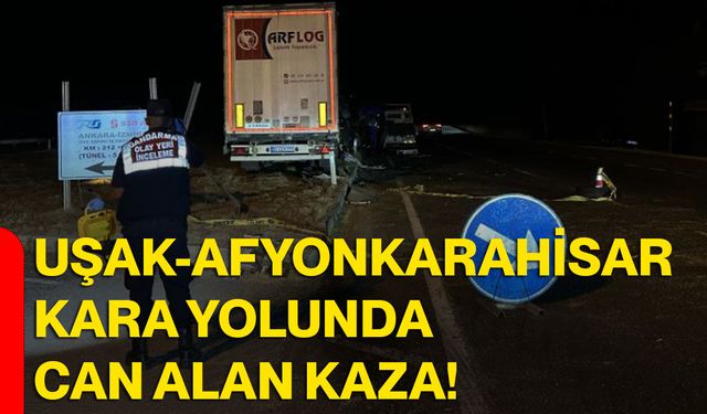 Uşak-Afyonkarahisar kara yolunda can alan kaza!