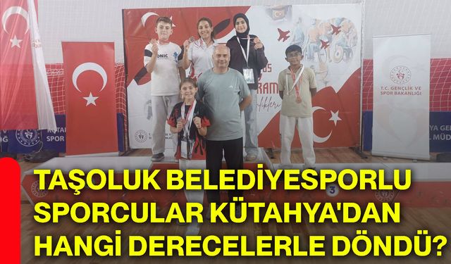 Taşoluk Belediyesporlu sporcular Kütahya'dan hangi derecelerle döndü?