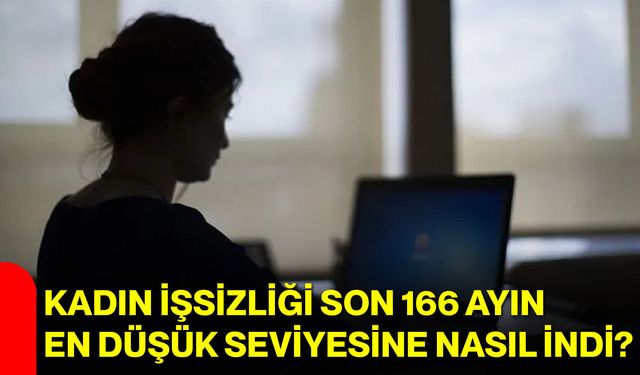 Kadın işsizliği son 166 ayın en düşük seviyesine nasıl indi?