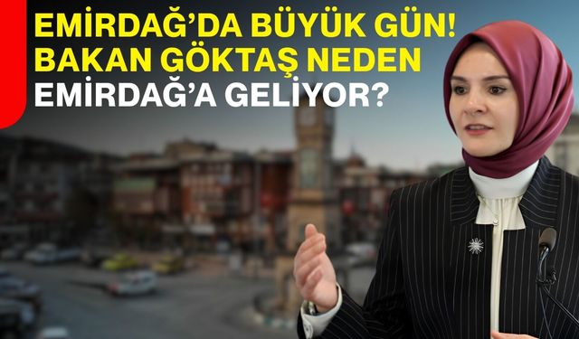 Emirdağ’da büyük gün! Bakan Göktaş neden Emirdağ’a geliyor?