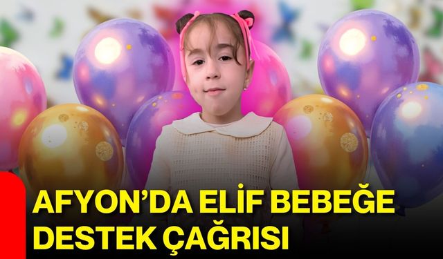 Afyon’da Elif bebeğe destek çağrısı