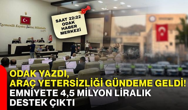 ODAK yazdı, araç yetersizliği gündeme geldi! Emniyete 4,5 milyon liralık destek çıktı