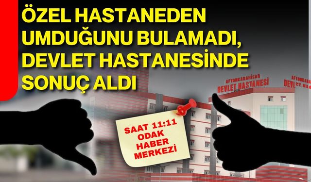 Özel Hastaneden umduğunu bulamadı, Devlet Hastanesinde sonuç aldı