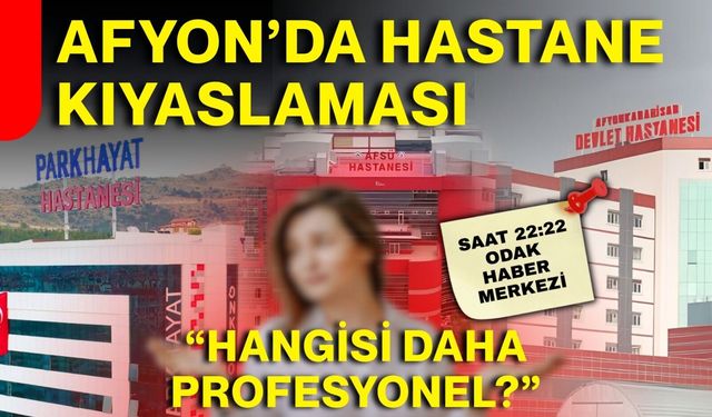 Afyon’da hastane kıyaslaması: “Hangisi daha profesyonel?”