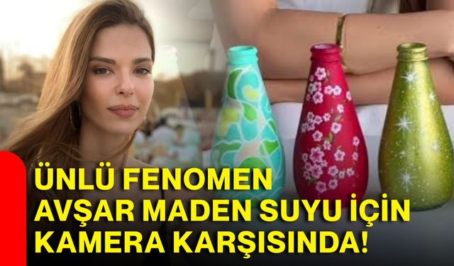 Ünlü Fenomen Avşar Maden Suyu İçin Kamera Karşısında!