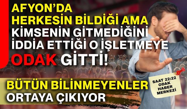 Afyon’da herkesin bildiği ama kimsenin gitmediğini iddia ettiği o işletmeye ODAK gitti! Bütün bilinmeyenler ortaya çıkıyor