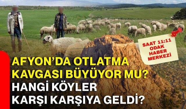 Afyon’da otlatma kavgası büyüyor mu? Hangi köyler karşı karşıya geldi?