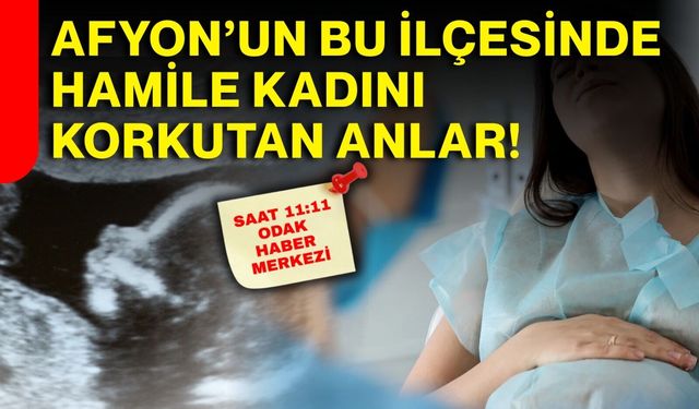 Afyon’un bu ilçesinde hamile kadını korkutan anlar
