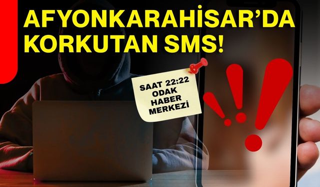 Afyonkarahisar’da korkutan SMS!
