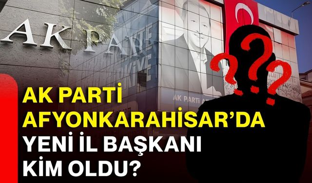 AK Parti Afyonkarahisar’da yeni il başkanı kim oldu?