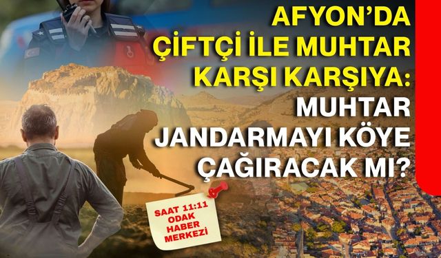 Afyon’da çiftçi ile muhtar karşı karşıya: Muhtar jandarmayı köye çağıracak mı?
