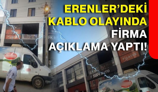 Erenler’deki kablo olayında firma açıklama yaptı!