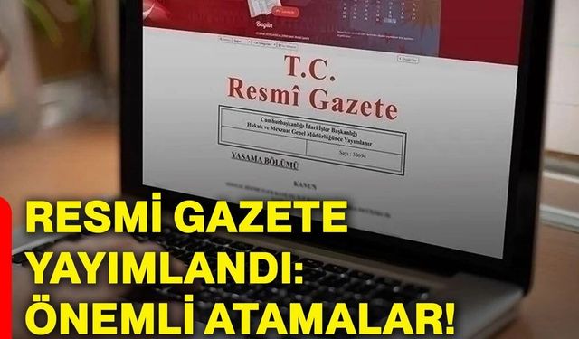 Resmi Gazete yayımlandı: Önemli atamalar