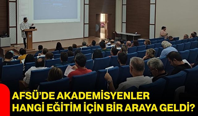 AFSÜ’de akademisyenler hangi eğitim için bir araya geldi?