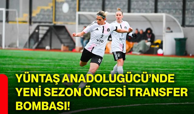 Yüntaş Anadolugücü’nde yeni sezon öncesi transfer bombası!