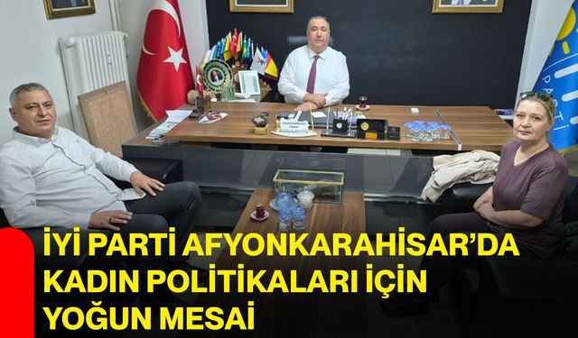 İYİ Parti Afyonkarahisar’da kadın politikaları için yoğun mesai