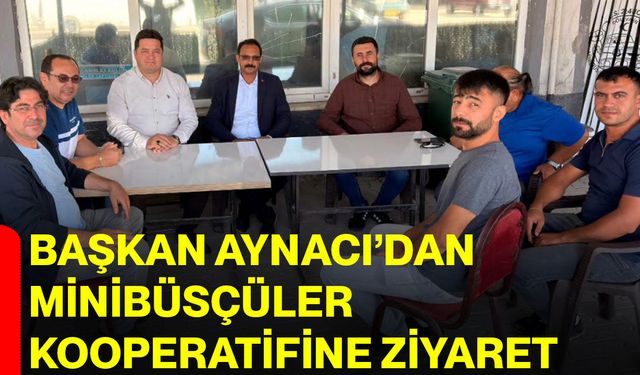 Başkan Aynacı’dan minibüsçüler kooperatifine ziyaret