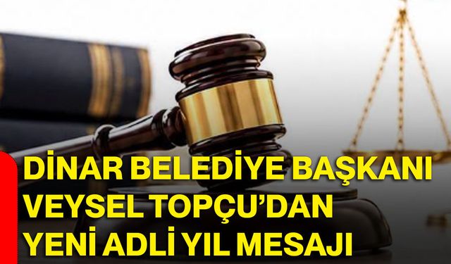 Dinar Belediye Başkanı Veysel Topçu’dan yeni Adli Yıl mesajı