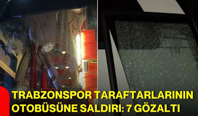 Trabzonspor taraftarlarının otobüsüne saldırı: 7 gözaltı