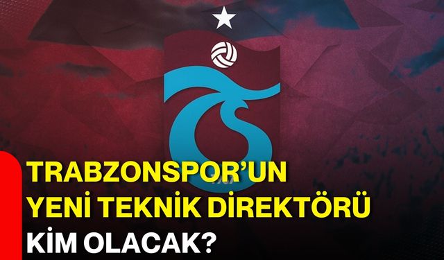 Trabzonspor’un yeni teknik direktörü kim olacak?