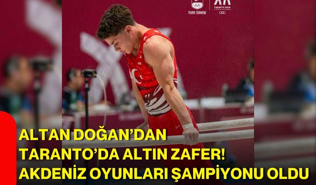Altan Doğan’dan Taranto’da altın zafer! Akdeniz Oyunları şampiyonu oldu