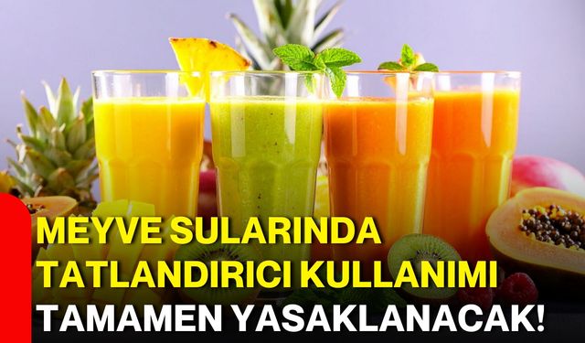 Meyve sularında tatlandırıcı kullanımı tamamen yasaklanacak!