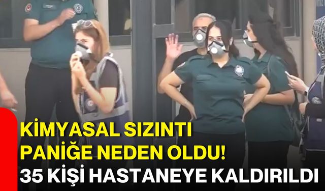 Kimyasal sızıntı paniğe neden oldu! 35 kişi hastaneye kaldırıldı