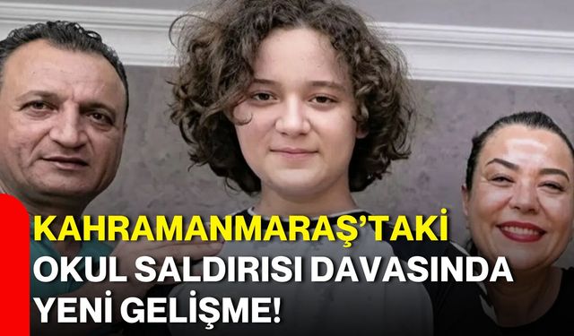 Kahramanmaraş’taki okul saldırısı davasında yeni gelişme!