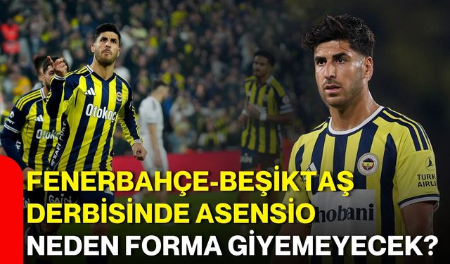 Fenerbahçe-Beşiktaş derbisinde Asensio neden forma giyemeyecek?