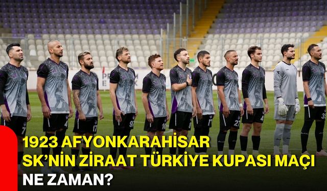 1923 Afyonkarahisar SK’nin Ziraat Türkiye Kupası maçı ne zaman?