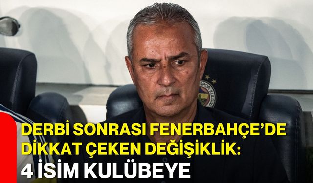 Derbi sonrası Fenerbahçe’de dikkat çeken değişiklik: 4 isim kulübeye