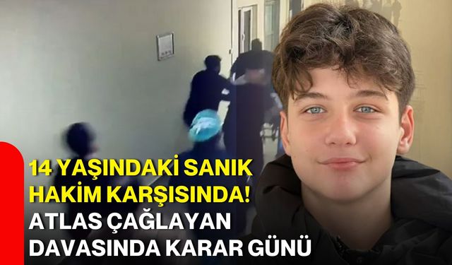 14 yaşındaki sanık hakim karşısında! Atlas Çağlayan davasında karar günü