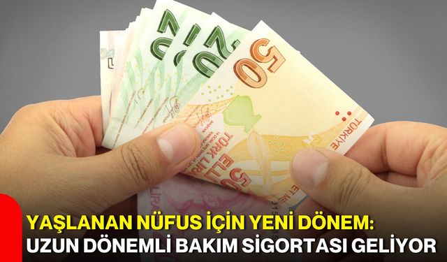 Yaşlanan nüfus için yeni dönem: Uzun dönemli bakım sigortası geliyor