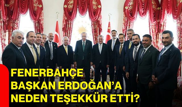 Fenerbahçe Başkan Erdoğan’a neden teşekkür etti?