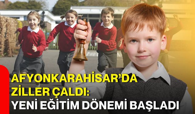 Afyonkarahisar’da ziller çaldı: Yeni eğitim dönemi başladı