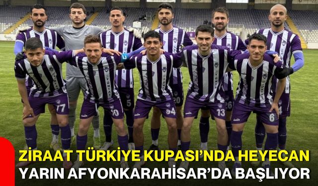 Ziraat Türkiye Kupası’nda heyecan yarın Afyonkarahisar’da başlıyor