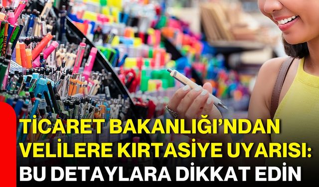 Ticaret Bakanlığı’ndan velilere kırtasiye uyarısı: Bu detaylara dikkat edin