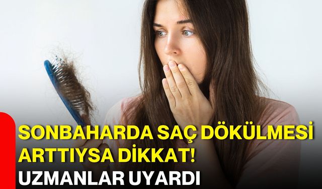 Sonbaharda saç dökülmesi arttıysa dikkat! Uzmanlar uyardı