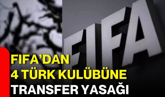 FIFA’dan 4 Türk kulübüne transfer yasağı