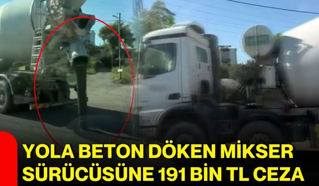 Yola beton döken mikser sürücüsüne 191 bin TL ceza