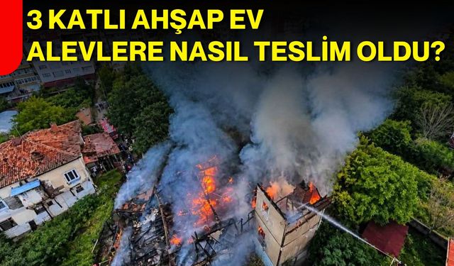 3 katlı ahşap ev alevlere nasıl teslim oldu?