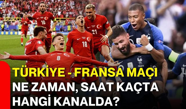 Türkiye - Fransa maçı ne zaman, saat kaçta, hangi kanalda?