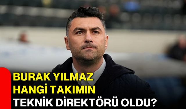 Burak Yılmaz hangi takımın teknik direktörü oldu?