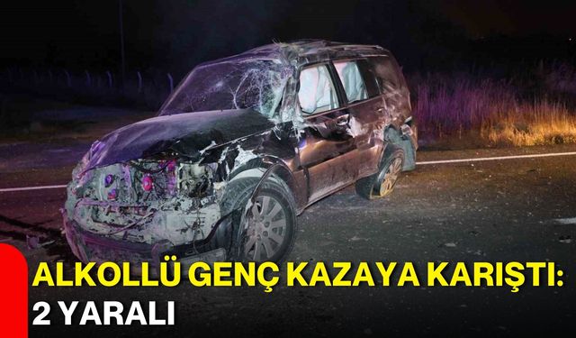 Alkollü genç kazaya karıştı: 2 yaralı