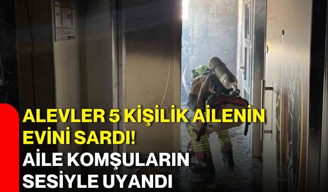 Alevler 5 kişilik ailenin evini sardı! Aile komşuların sesiyle uyandı