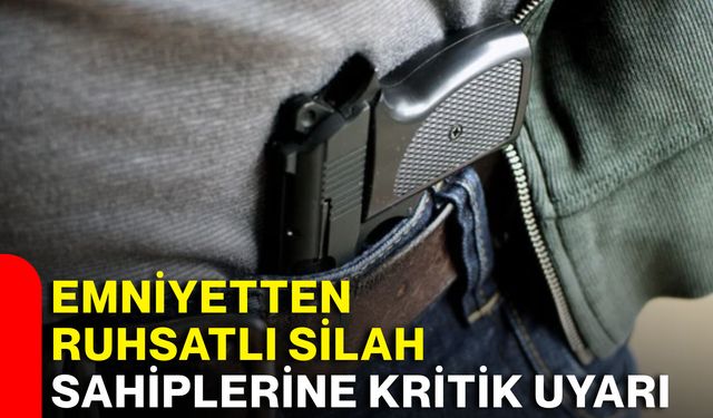Emniyetten ruhsatlı silah sahiplerine kritik uyarı