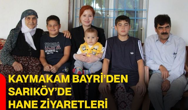 Kaymakam Bayri’den Sarıköy’de hane ziyaretleri