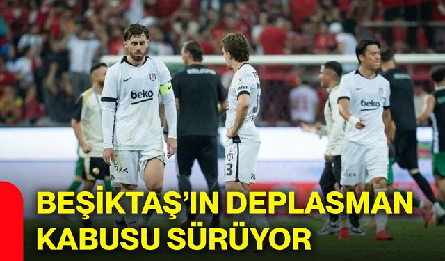 Beşiktaş’ın deplasman kabusu sürüyor