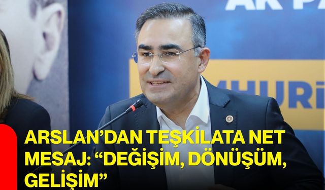Arslan’dan teşkilata net mesaj: “değişim, dönüşüm, gelişim”
