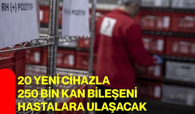 20 yeni cihazla 250 bin kan bileşeni hastalara ulaşacak